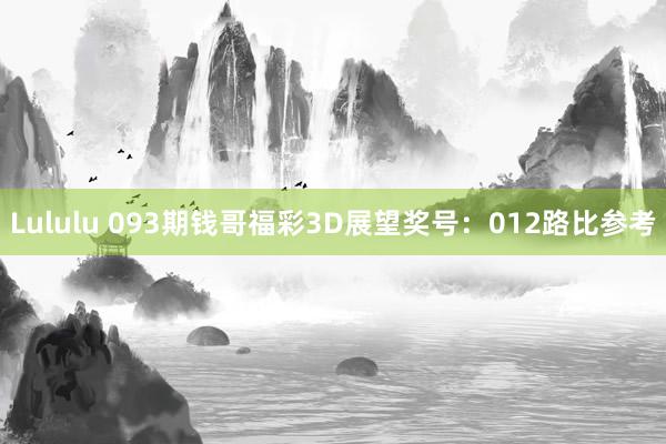 Lululu 093期钱哥福彩3D展望奖号：012路比参考